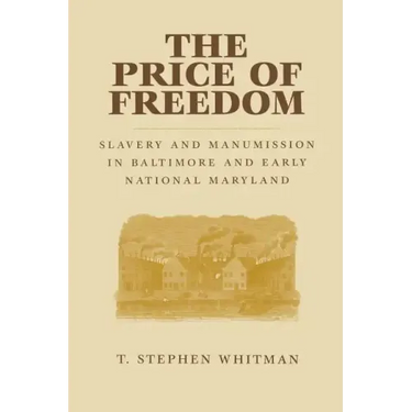 The Price of Freedom: Slavery and Manumission in Baltimore and Early National Maryland