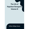 The Life of Napoleon Bonaparte. Volume III