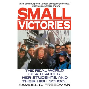 Small Victories: The Real World of a Teacher, Her Students, and Their High School