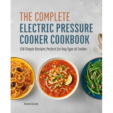 The Complete Electric Pressure Cooker Cookbook: 150 Simple Recipes Perfect for Any Type of Cooker