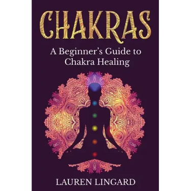 Chakras: A Beginner's Guide to Chakra Healing