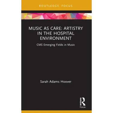 Music as Care: Artistry in the Hospital Environment: CMS Emerging Fields in Music