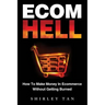 Ecom Hell: How to Make Money in Ecommerce Without Getting Burned