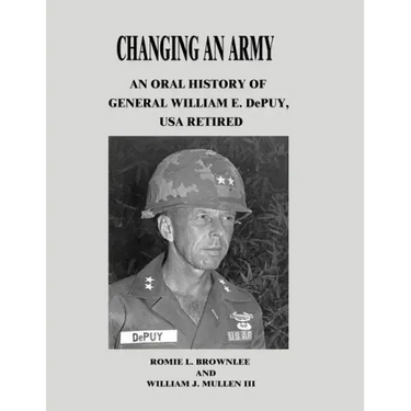 Changing An Army: An Oral History of General William E. DePuy, USA Retired