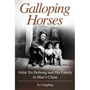 Galloping Horses: Artist Xu Beihong and His Family in Mao's China