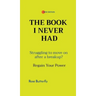 The Book I Never Had: Struggling to move on after a breakup? Regain Your Power
