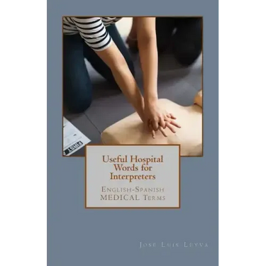 Useful Hospital Words for Interpreters: English-Spanish MEDICAL Terms