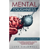 Mental Toughness: 6 Steps to Build the Strongest Mindset for Life and Become Totally Unstoppable! +7 Day Mental Toughness Challenge and Assertiveness