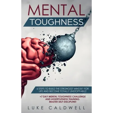 Mental Toughness: 6 Steps to Build the Strongest Mindset for Life and Become Totally Unstoppable! +7 Day Mental Toughness Challenge and Assertiveness
