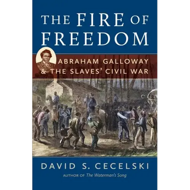 The Fire of Freedom: Abraham Galloway and the Slaves' Civil War
