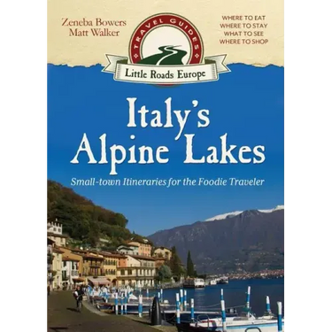 Italy's Alpine Lakes: Small-town Itineraries for the Foodie Traveler