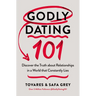 Godly Dating 101: Discover the Truth about Relationships in a World That Constantly Lies