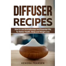 Diffuser Recipes: How to use Aromatherapy and Essential Oils for Better Health, Sleep and Weight Loss