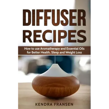 Diffuser Recipes: How to use Aromatherapy and Essential Oils for Better Health, Sleep and Weight Loss