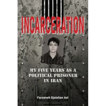 Incarceration: My Five Years as a Political Prisoner in Iran