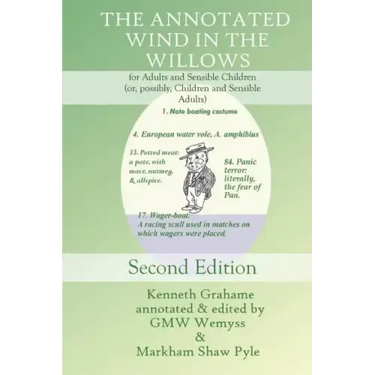 The Annotated Wind in the Willows: for Adults and Sensible Children (or, possibly, Children and Sensible Adults)