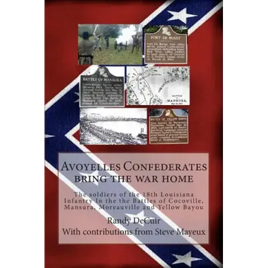 Avoyelles Confederates bring the war home: The soldiers of the 18th Louisiana Infantry In the the Battles of Cocoville, Mansura, Moreauville and Yello