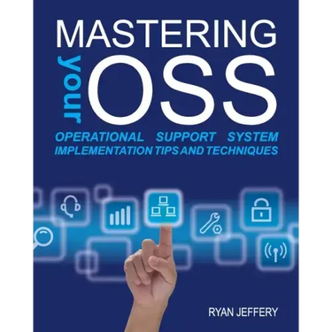 Mastering your OSS: Operational Support System Implementation Tips and Techniques