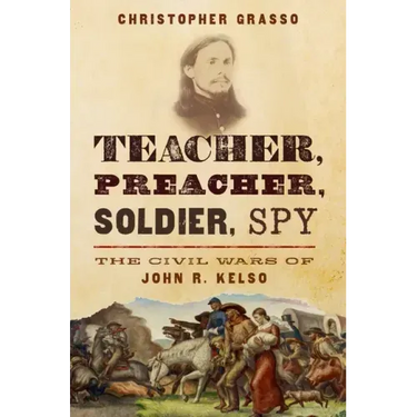 Teacher, Preacher, Soldier, Spy: The Civil Wars of John R. Kelso