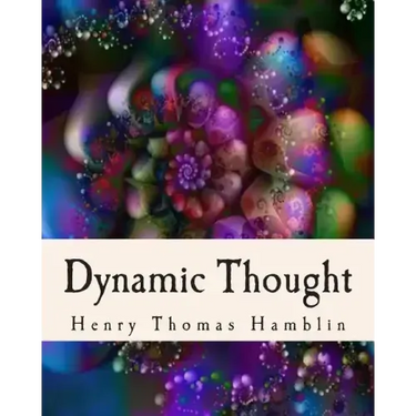 Dynamic Thought: Harmony, Health, Success, Achievement, Self-Mastery, Optimism, Prosperity, Peace of Mind, Through the Power of Right Thinking