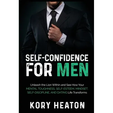 Self-Confidence for Men: Unleash the Lion within and See How Your Mental Toughness, Self-Esteem, Mindset, Self-Discipline, and Dating Life Transforms