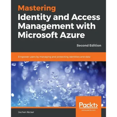 Mastering Identity and Access Management with Microsoft Azure - Second Edition: Empower users by managing and protecting identities and data, 2nd Edit