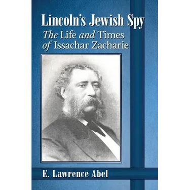 Lincoln's Jewish Spy: The Life and Times of Issachar Zacharie