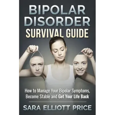 Bipolar Disorder Survival Guide: How to Manage Your Bipolar Symptoms, Become Stable and Get Your Life Back
