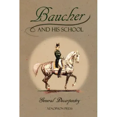 Baucher and His School: With Appendix I: Recollections From LOUIS RUL and EUGÈNE CARON With Appendix II: Commentary by LOUIS SEEGER From his pamphlet: