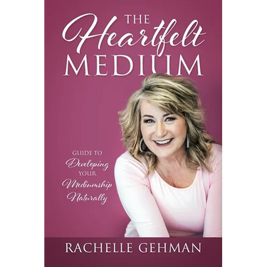 The Heartfelt Medium: Guide to Developing Your Mediumship Naturally