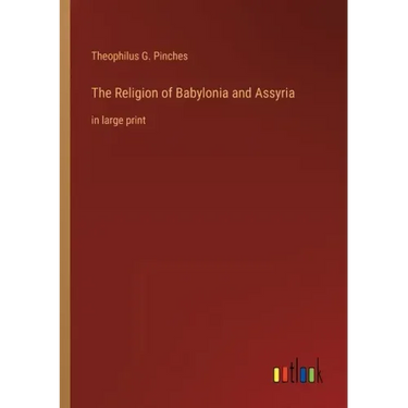 The Religion of Babylonia and Assyria: in large print