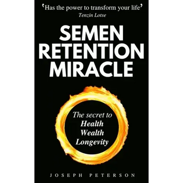 Semen Retention Miracle: Secrets of Sexual Energy Transmutation for Wealth, Health, Sex and Longevity (Cultivating Male Sexual Energy)