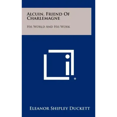 Alcuin, Friend Of Charlemagne: His World And His Work