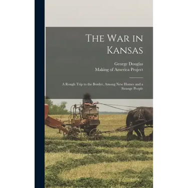 The War in Kansas: A Rough Trip to the Border, Among New Homes and a Strange People