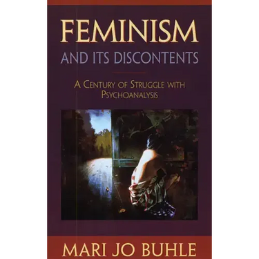 Feminism and Its Discontents: A Century of Struggle with Psychoanalysis