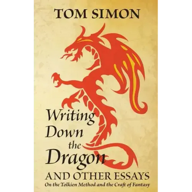 Writing Down the Dragon: and Other Essays on the Tolkien Method and the Craft of Fantasy