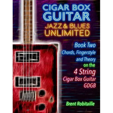 Cigar Box Guitar Jazz & Blues Unlimited Book Two 4 String: Book Two Chords, Fingerstyle and Theory: Book Two: Chords, Fingerstyle and Theory