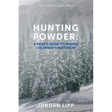 Hunting Powder: A Skier's Guide to Finding Colorado's Best Snow