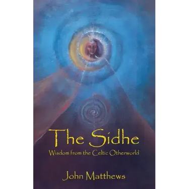 The Sidhe: Wisdom from the Celtic Otherworld