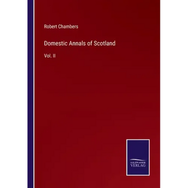 Domestic Annals of Scotland: Vol. II