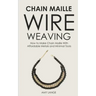 Chain Maille Wire Weaving: How to Make Chain Maille With Affordable Metals and Minimal Tools