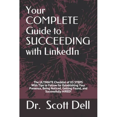 Your COMPLETE Guide to SUCCEEDING with LinkedIn: The ULTIMATE Checklist of 85 STEPS With Tips to Follow for Establishing Your Presence, Being Noticed,