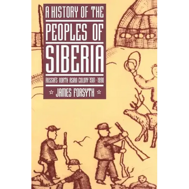 A History of the Peoples of Siberia: Russia's North Asian Colony 1581 1990