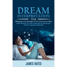 Dream Interpretation: Find Meaning in the Messages of Your Subconscious Mind (Understanding Your Own Imaginings and Mysterious Dreams Langua