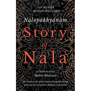 Nalopákhyánam - Story of Nala; An Episode of the Mahá-Bhárata - The Sanskrit Text with a Copius Vocabulary and an Improved Version of Dean Milman's Tr