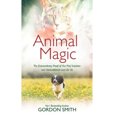 Animal Magic: The Extraordinary Proof of Our Pets' Intuition and Unconditional Love for Us
