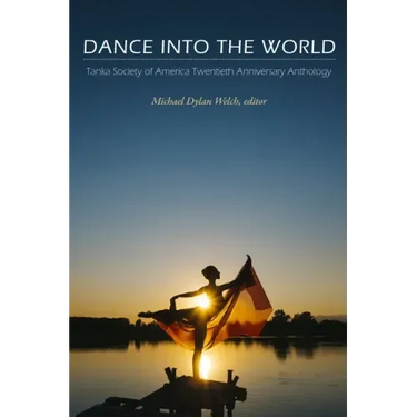 Dance into the World: Tanka Society of America Twentieth Anniversary Anthology
