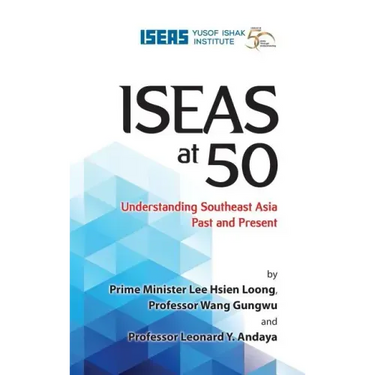 Iseas at 50: Understanding Southeast Asia Past and Present