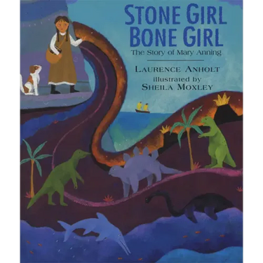 Stone Girl Bone Girl: The Story of Mary Anning of Lyme Regis
