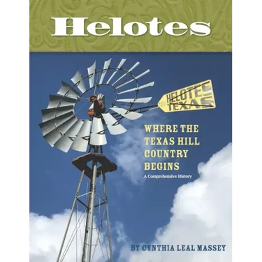 Helotes, Where the Texas Hill Country Begins: A Comprehensive History